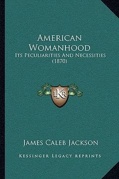 portada american womanhood: its peculiarities and necessities (1870) (en Inglés)