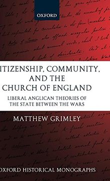 portada Citizenship, Community, and the Church of England: Liberal Anglicanism Theories of the State Between the Wars: Liberal Anglican Theories of the State Between the Wars (Oxford Historical Monographs) (en Inglés)