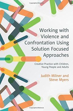 Working with Violence and Confrontation Using Solution Focused Approaches: Creative Practice with Children, Young People and Adults (en Inglés)