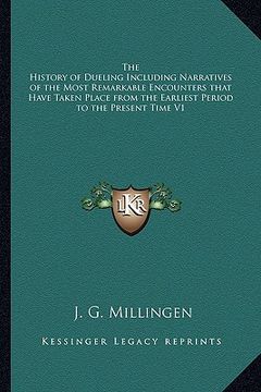 portada the history of dueling including narratives of the most remarkable encounters that have taken place from the earliest period to the present time v1 (en Inglés)