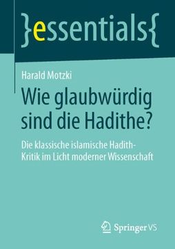 portada Wie glaubwürdig sind die Hadithe?: Die klassische islamische Hadith-Kritik im Licht moderner Wissenschaft (essentials)