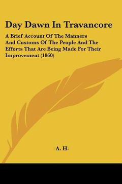 portada day dawn in travancore: a brief account of the manners and customs of the people and the efforts that are being made for their improvement (18 (en Inglés)