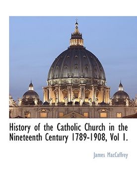 portada history of the catholic church in the nineteenth century 1789-1908, vol 1.