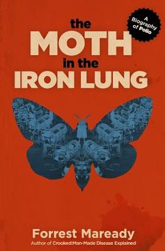 portada The Moth in the Iron Lung: A Biography of Polio (en Inglés)