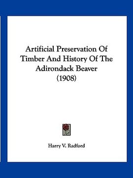 portada artificial preservation of timber and history of the adirondack beaver (1908) (en Inglés)