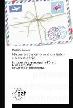 portada Histoire et mémoire d’un hold-up en Algérie: L’attaque de la grande poste d’Oran : lundi 4 avril 1949. Documents et témoignages (French Edition)