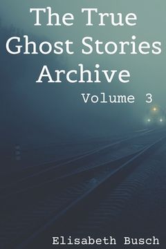 portada The True Ghost Stories Archive: Volume 3: 50 Uncanny and Unusual Tales (en Inglés)