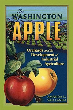 portada The Washington Apple Volume 7: Orchards and the Development of Industrial Agriculture (The Environment in Modern North America) (in English)