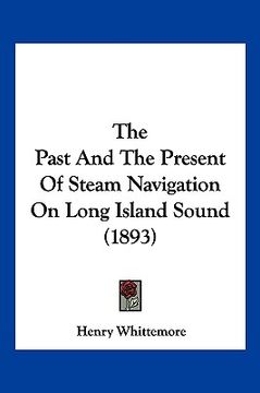 portada the past and the present of steam navigation on long island sound (1893) (en Inglés)