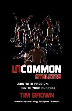 portada Uncommon Athlete: Lead with Passion, Ignite Your Purpose 