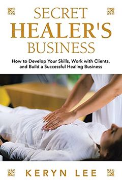 portada Secret Healer'S Business: How to Develop Your Skills, Work With Clients, and Build a Successful Healing Business (en Inglés)