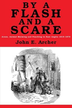 portada By a Flash and a Scare: Arson, Animal Maiming, and Poaching in East Anglia 1815-1870 (en Inglés)