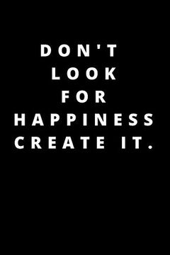portada Don't Look for Happiness Create It. 120 Pages 6x9 (in English)