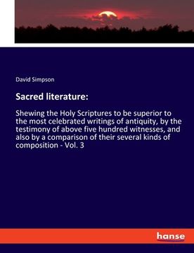 portada Sacred literature: Shewing the Holy Scriptures to be superior to the most celebrated writings of antiquity, by the testimony of above fiv (en Inglés)