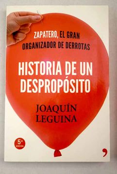 portada Historia de un despropósito: Zapatero, el gran organizador de derrotas