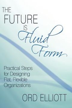 portada the future is fluid form: practical steps for designing flat, flexible organizations