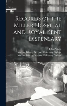 portada Records of the Miller Hospital and Royal Kent Dispensary [electronic Resource] (in English)