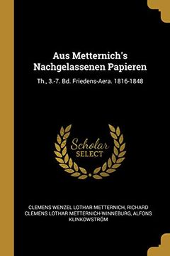 portada Aus Metternich's Nachgelassenen Papieren: Th., 3.-7. Bd. Friedens-Aera. 1816-1848 (en Alemán)