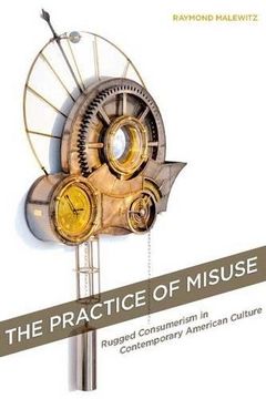 portada The Practice of Misuse: Rugged Consumerism in Contemporary American Culture (en Inglés)