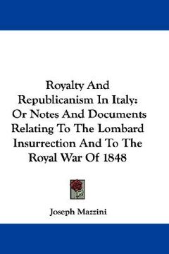 portada royalty and republicanism in italy: or notes and documents relating to the lombard insurrection and to the royal war of 1848