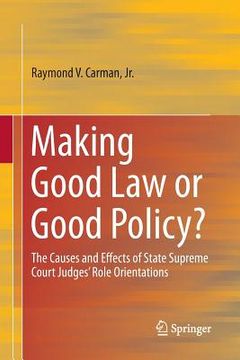portada Making Good Law or Good Policy?: The Causes and Effects of State Supreme Court Judges' Role Orientations (en Inglés)