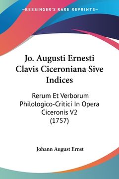portada Jo. Augusti Ernesti Clavis Ciceroniana Sive Indices: Rerum Et Verborum Philologico-Critici In Opera Ciceronis V2 (1757) (en Latin)