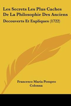 portada les secrets les plus caches de la philosophie des anciens: decouverts et expliques (1722) (en Inglés)