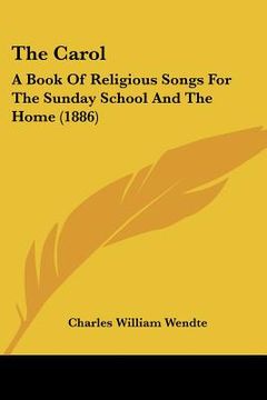 portada the carol: a book of religious songs for the sunday school and the home (1886) (in English)