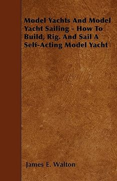 portada model yachts and model yacht sailing - how to build, rig. and sail a self-acting model yacht (en Inglés)
