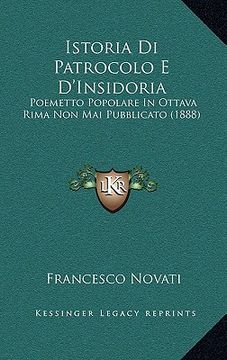 portada Istoria Di Patrocolo E D'Insidoria: Poemetto Popolare In Ottava Rima Non Mai Pubblicato (1888) (in Italian)