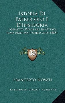 portada Istoria Di Patrocolo E D'Insidoria: Poemetto Popolare In Ottava Rima Non Mai Pubblicato (1888) (en Italiano)