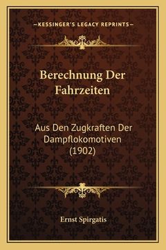 portada Berechnung Der Fahrzeiten: Aus Den Zugkraften Der Dampflokomotiven (1902) (en Alemán)