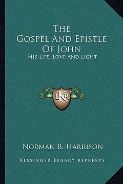 portada the gospel and epistle of john: his life, love and light (en Inglés)