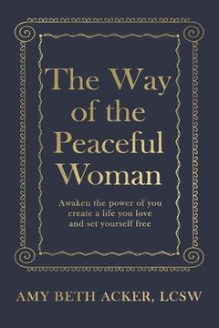 portada The Way of the Peaceful Woman: Awaken the Power of You, Create a Life You Love, and Set Yourself Free