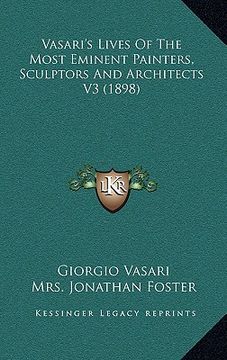 portada vasari's lives of the most eminent painters, sculptors and architects v3 (1898) (en Inglés)