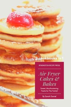 portada Air Fryer Cakes And Bakes 2 Cookbooks in 1: Sweet, Mouthwatering Treats For The Family! (en Inglés)