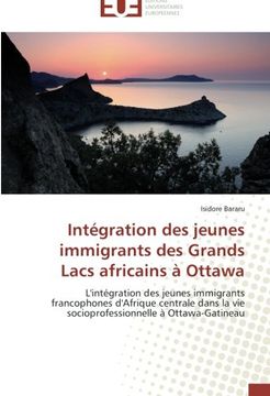 portada Intégration des jeunes immigrants des Grands Lacs africains à Ottawa: L'intégration des jeunes immigrants francophones d'Afrique centrale dans la vie socioprofessionnelle à Ottawa-Gatineau