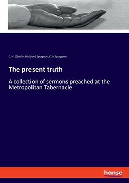 portada The present truth: A collection of sermons preached at the Metropolitan Tabernacle (en Inglés)