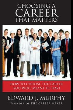 portada Choosing a Career That Matters: Career Coach Reveals the Secrets to Finding and Building the Career You Were Meant to Have (in English)