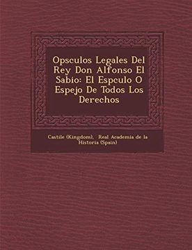 portada Opsculos Legales del rey don Alfonso el Sabio: El Espculo o Espejo de Todos los Derechos