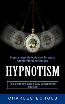 portada Hypnotism: The Evidence Based Way to Hypnotise Yourself (Step-by-step Methods and Scripts to Create Profound Change) (en Inglés)