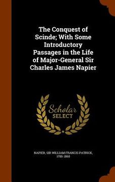 portada The Conquest of Scinde; With Some Introductory Passages in the Life of Major-General Sir Charles James Napier (in English)
