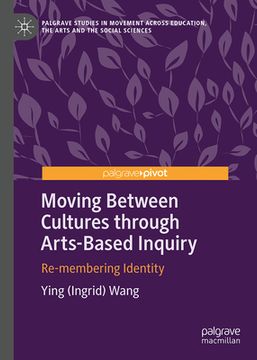 portada Moving Between Cultures Through Arts-Based Inquiry: Re-Membering Identity (en Inglés)