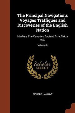 portada The Principal Navigations Voyages Traffiques and Discoveries of the English Nation: Madiera The Canaries Ancient Asia Africa etc.; Volume 6
