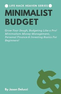 portada Minimalist Budget: Grow Your Dough, Budgeting Like a Pro! Minimalism Money Management, Personal Finance & Investing Basics for Beginners! (in English)
