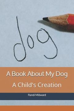 portada A Book about My Dog: A Child's Creation (en Inglés)