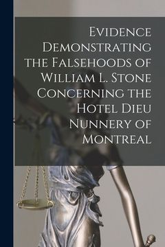 portada Evidence Demonstrating the Falsehoods of William L. Stone Concerning the Hotel Dieu Nunnery of Montreal [microform] (en Inglés)
