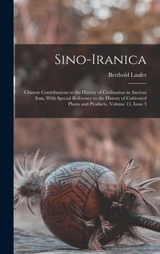 portada Sino-Iranica: Chinese Contributions to the History of Civilization in Ancient Iran, With Special Reference to the History of Cultiva (in English)