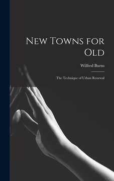portada New Towns for Old; the Technique of Urban Renewal (en Inglés)