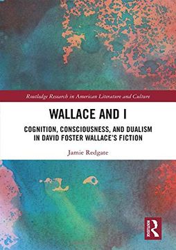portada Wallace and i: Cognition, Consciousness, and Dualism in David Foster Wallace’S Fiction (Routledge Research in American Literature and Culture) (en Inglés)